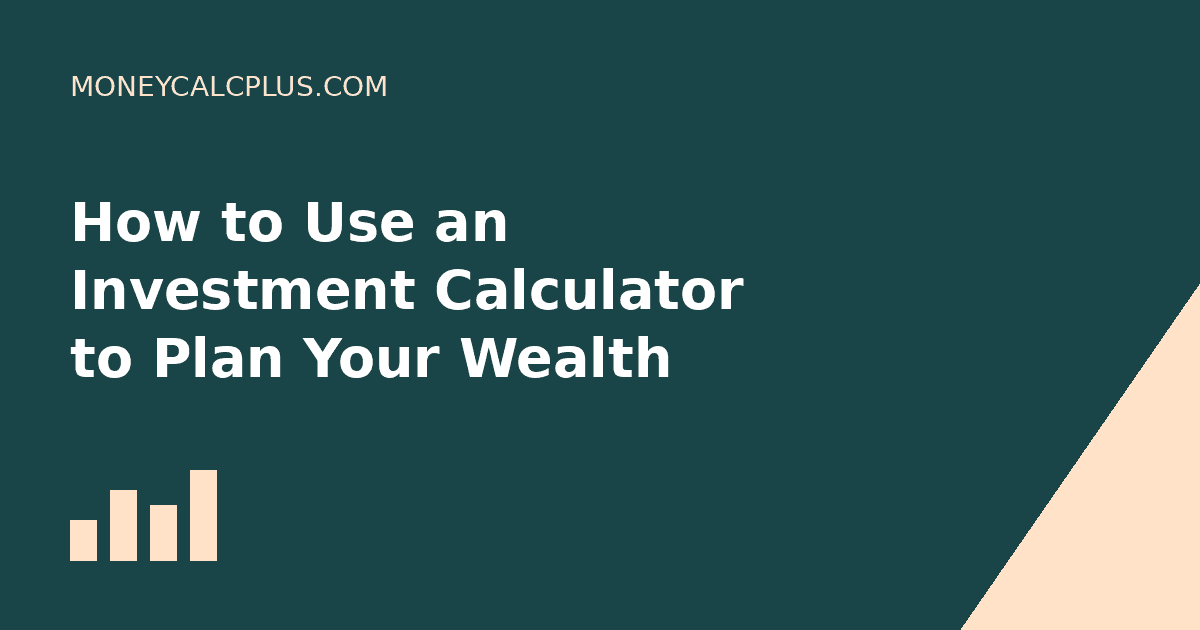 How to Use an Investment Calculator to Plan Your Wealth